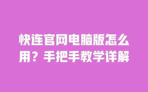 快连官网电脑版怎么用?手把手教学详解 一