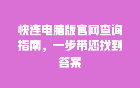 快连电脑版官网查询指南，一步带您找到答案 一