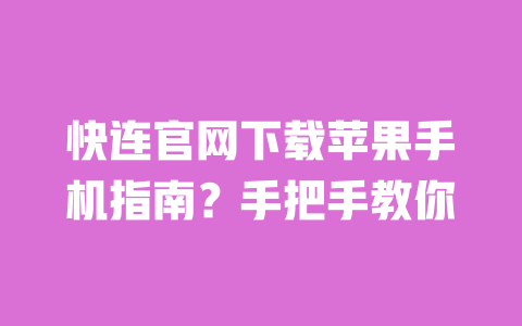 快连官网下载苹果手机指南？手把手教你 一