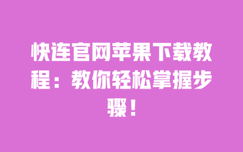 快连官网苹果下载教程:教你轻松掌握步骤! 一