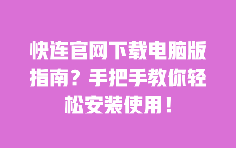 快连官网下载电脑版指南?手把手教你轻松安装使用! 一
