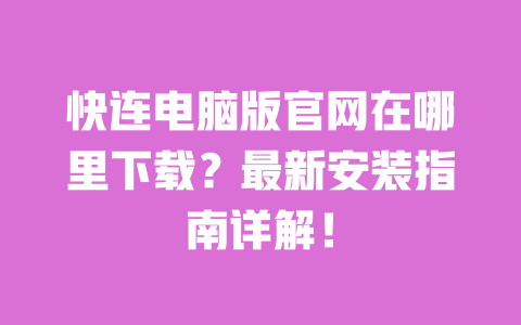 快连电脑版官网在哪里下载？最新安装指南详解！
 一