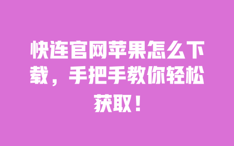 快连官网苹果怎么下载,手把手教你轻松获取! 一